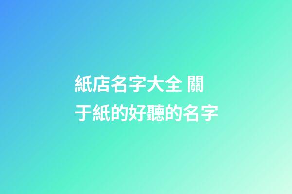 紙店名字大全 關于紙的好聽的名字-第1張-店鋪起名-玄機派